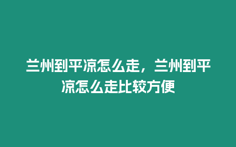 蘭州到平?jīng)鲈趺醋撸m州到平?jīng)鲈趺醋弑容^方便