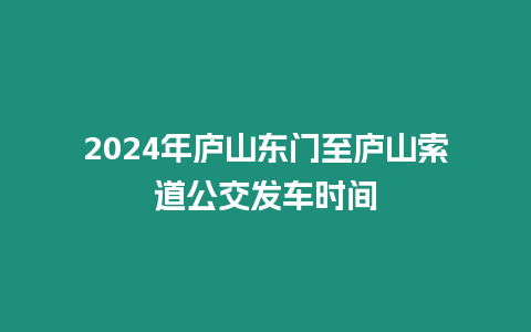 2024年廬山東門至廬山索道公交發車時間