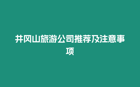 井岡山旅游公司推薦及注意事項