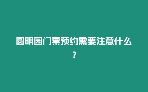 圓明園門票預約需要注意什么？