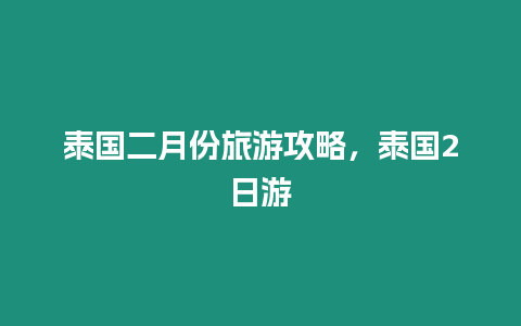 泰國(guó)二月份旅游攻略，泰國(guó)2日游