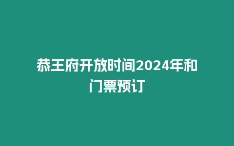 恭王府開放時間2024年和門票預訂