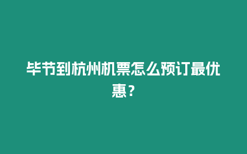 畢節到杭州機票怎么預訂最優惠？