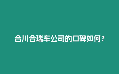 合川合瑞車公司的口碑如何？