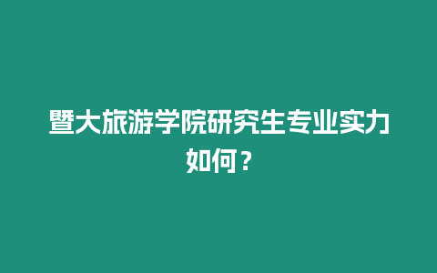 暨大旅游學院研究生專業(yè)實力如何？