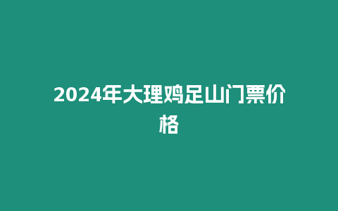 2024年大理雞足山門票價格