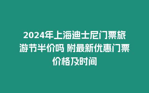 2024年上海迪士尼門票旅游節(jié)半價(jià)嗎 附最新優(yōu)惠門票價(jià)格及時(shí)間