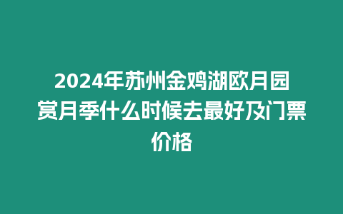 2024年蘇州金雞湖歐月園賞月季什么時候去最好及門票價格