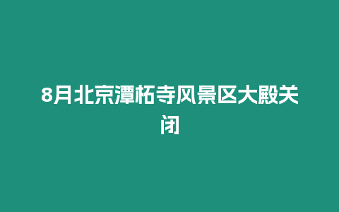 8月北京潭柘寺風景區大殿關閉