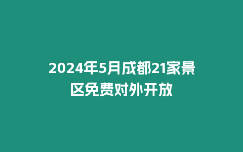 2024年5月成都21家景區免費對外開放