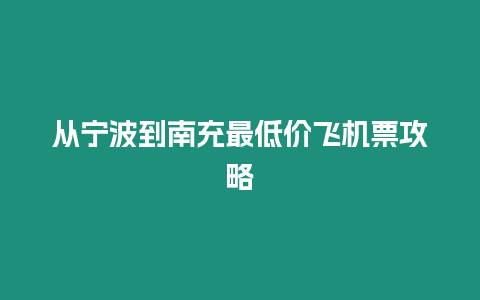 從寧波到南充最低價飛機票攻略