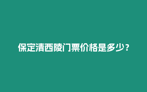 保定清西陵門票價格是多少？