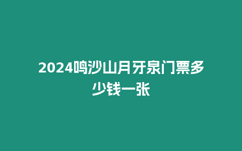 2024鳴沙山月牙泉門票多少錢一張