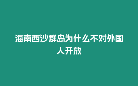 海南西沙群島為什么不對外國人開放