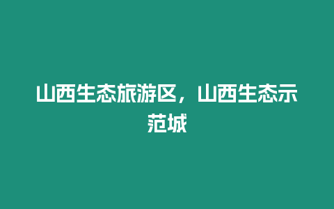 山西生態旅游區，山西生態示范城