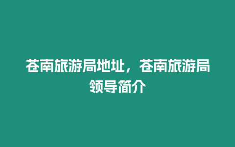 蒼南旅游局地址，蒼南旅游局領(lǐng)導(dǎo)簡介