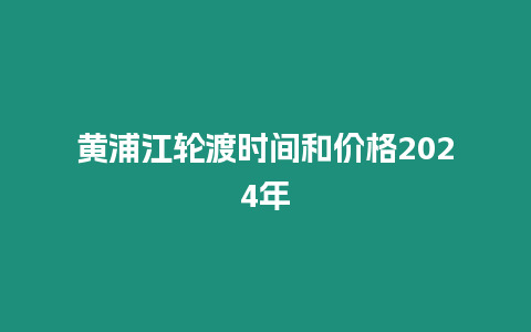 黃浦江輪渡時間和價格2024年