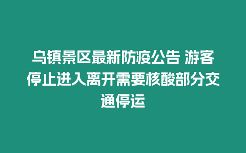 烏鎮景區最新防疫公告 游客停止進入離開需要核酸部分交通停運