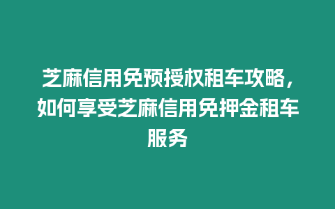 芝麻信用免預授權租車攻略，如何享受芝麻信用免押金租車服務