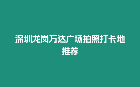 深圳龍崗萬達廣場拍照打卡地推薦