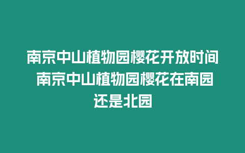 南京中山植物園櫻花開(kāi)放時(shí)間 南京中山植物園櫻花在南園還是北園