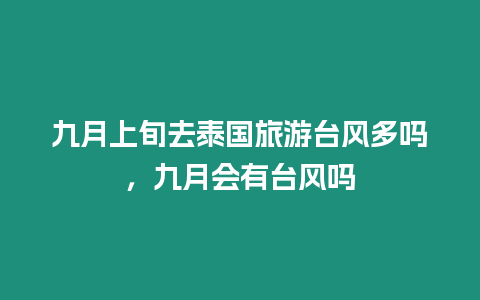 九月上旬去泰國旅游臺風多嗎，九月會有臺風嗎