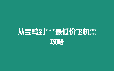 從寶雞到***最低價飛機票攻略