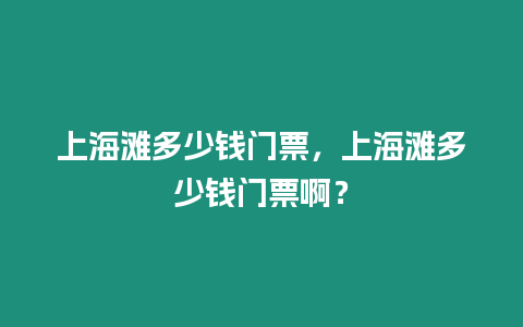 上海灘多少錢(qián)門(mén)票，上海灘多少錢(qián)門(mén)票啊？