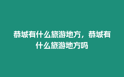 恭城有什么旅游地方，恭城有什么旅游地方嗎