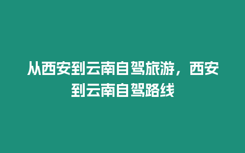 從西安到云南自駕旅游，西安到云南自駕路線