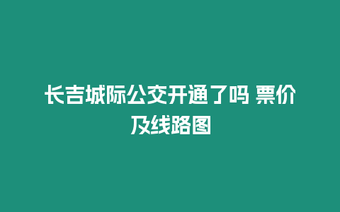 長吉城際公交開通了嗎 票價及線路圖