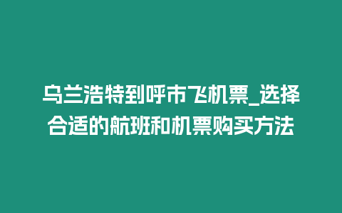 烏蘭浩特到呼市飛機票_選擇合適的航班和機票購買方法