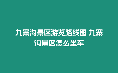 九寨溝景區(qū)游覽路線圖 九寨溝景區(qū)怎么坐車