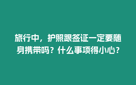 旅行中，護照跟簽證一定要隨身攜帶嗎？什么事項得小心？