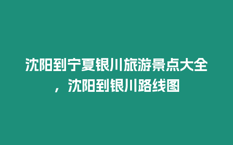 沈陽到寧夏銀川旅游景點大全，沈陽到銀川路線圖