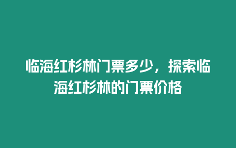 臨海紅杉林門票多少，探索臨海紅杉林的門票價格