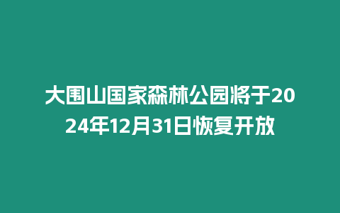 大圍山國家森林公園將于2024年12月31日恢復開放