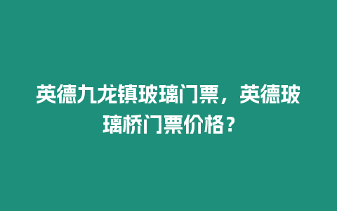 英德九龍鎮(zhèn)玻璃門票，英德玻璃橋門票價格？