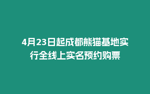 4月23日起成都熊貓基地實行全線上實名預約購票