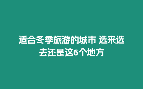 適合冬季旅游的城市 選來選去還是這6個地方