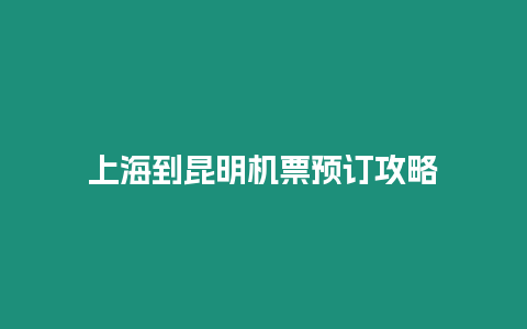 上海到昆明機票預訂攻略