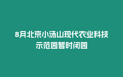 8月北京小湯山現代農業科技示范園暫時閉園