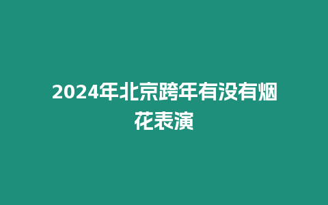 2024年北京跨年有沒有煙花表演