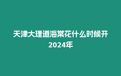 天津大理道海棠花什么時候開2024年