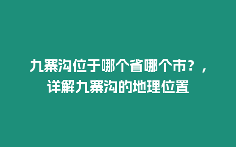 九寨溝位于哪個省哪個市？，詳解九寨溝的地理位置