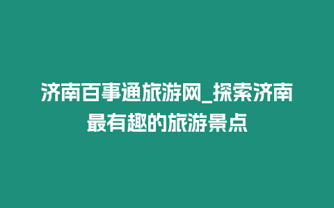 濟南百事通旅游網_探索濟南最有趣的旅游景點