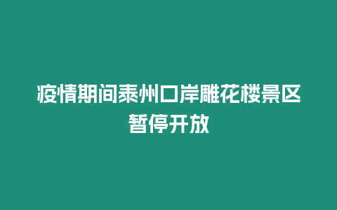 疫情期間泰州口岸雕花樓景區暫停開放