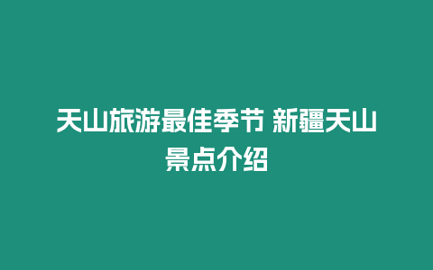 天山旅游最佳季節 新疆天山景點介紹