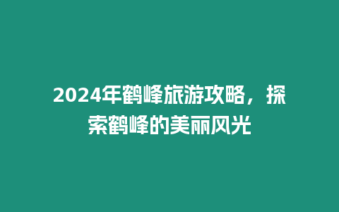 2024年鶴峰旅游攻略，探索鶴峰的美麗風(fēng)光