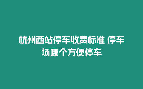 杭州西站停車收費(fèi)標(biāo)準(zhǔn) 停車場哪個(gè)方便停車